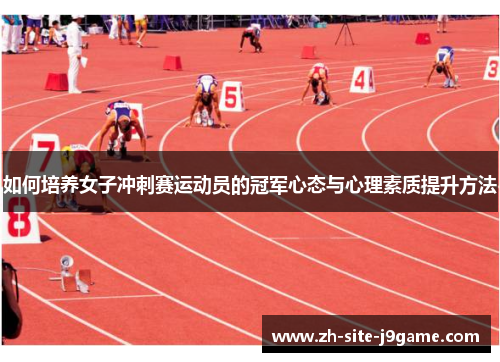 如何培养女子冲刺赛运动员的冠军心态与心理素质提升方法