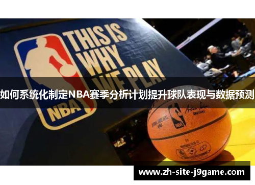 如何系统化制定NBA赛季分析计划提升球队表现与数据预测