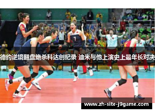 德约逆境翻盘绝杀科达创纪录 迪米与他上演史上最年长对决