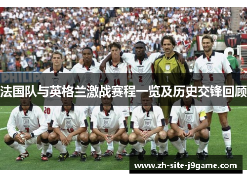 法国队与英格兰激战赛程一览及历史交锋回顾 法国队与英格兰激战赛程一览及历史交锋回顾