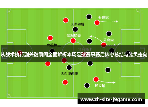 从战术执行到关键瞬间全面解析本场足球赛事赛后核心总结与胜负走向